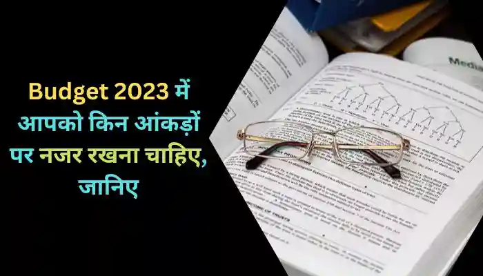 Budget 2023 में आपको किन आंकड़ों पर नजर रखना चाहिए