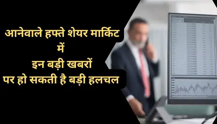 आनेवाले हफ्ते शेयर मार्किट में इन बड़ी खबरों पर हो सकती है बड़ी हलचल 