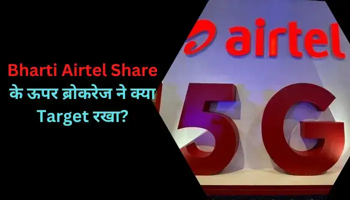 Bharti Airtel Share के ऊपर ब्रोकरेज ने क्या Target रखा