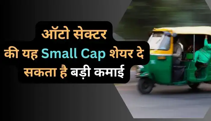 ऑटो सेक्टर की यह Small Cap शेयर दे सकता है बड़ी कमाई