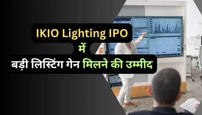 IKIO Lighting IPO में बड़ी लिस्टिंग गेन मिलने की उम्मीद