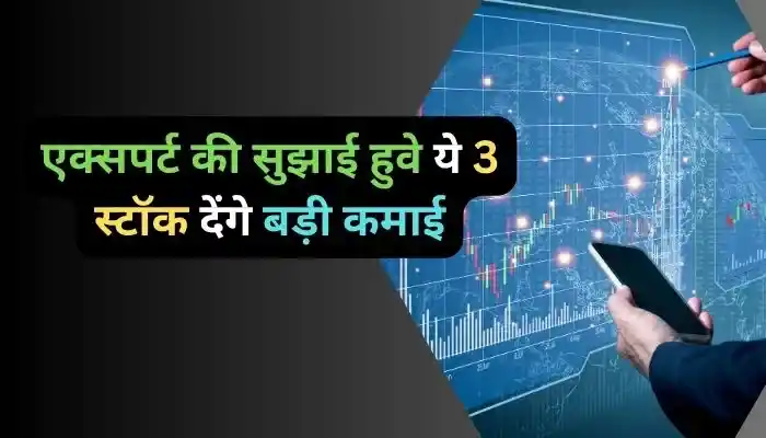 एक्सपर्ट की सुझाई हुवे ये 3 स्टॉक देंगे बड़ी कमाई