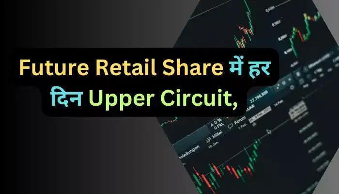 Future Retail Share में हर दिन Upper Circuit