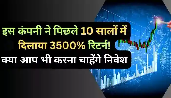 इस कंपनी ने पिछले 10 सालों में दिलाया 3500% रिटर्न! क्या आप भी करना चाहेंगे निवेश