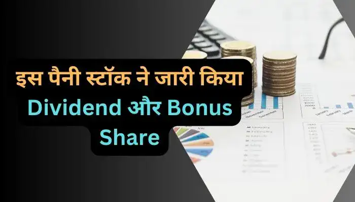 इस पैनी स्टॉक ने जारी किया Dividend और Bonus Share