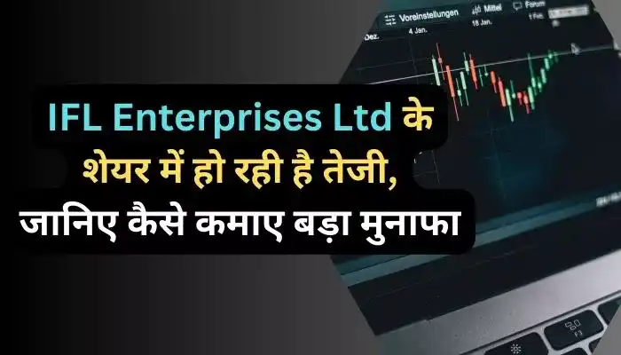 IFL Enterprises Ltd के शेयर में हो रही है तेजी जानिए कैसे कमाए बड़ा मुनाफा